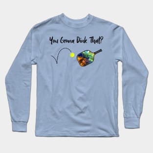 Pickleball - You Gonna Dink That Long Sleeve T-Shirt